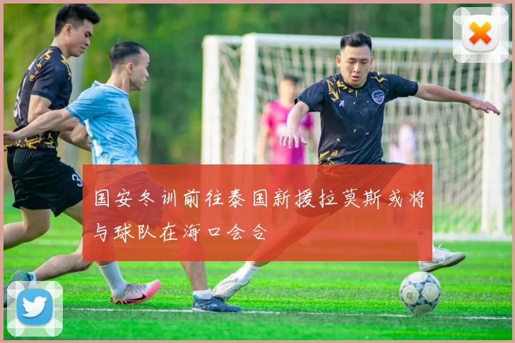 国安冬训前往泰国新援拉莫斯或将与球队在海口会合